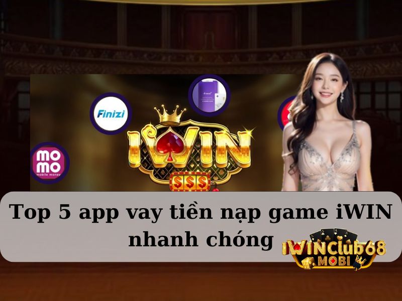 Top 5 app vay tiền nạp game iWIN